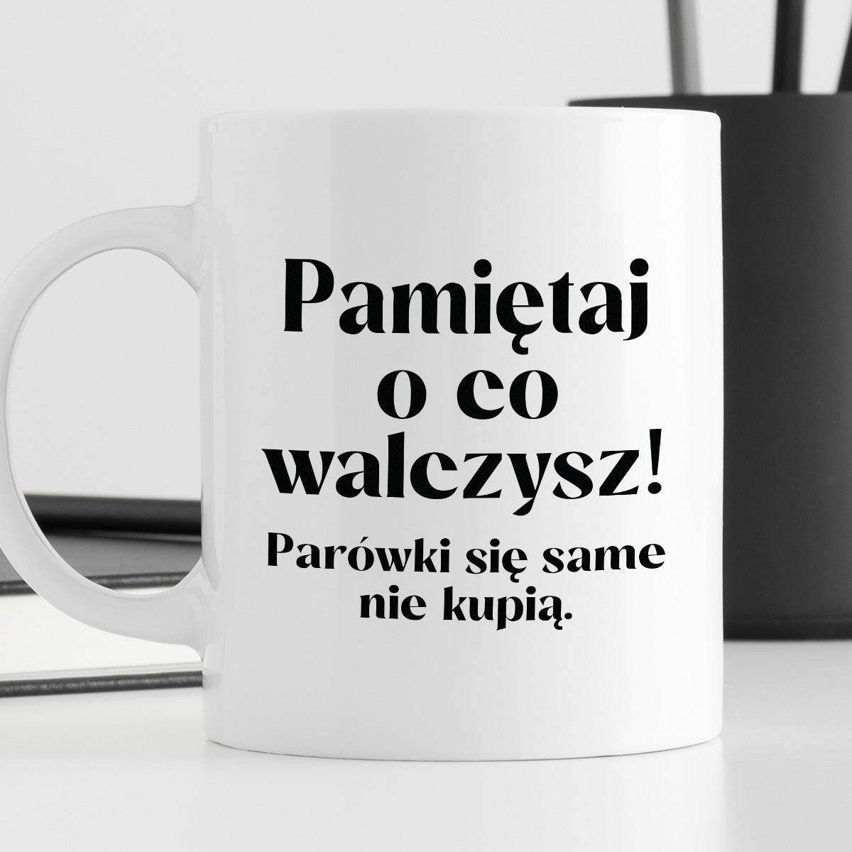 Kubek z nadrukiem "Pamiętaj o co walczysz - parówki się same nie kupią