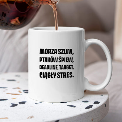 Kubek z nadrukiem - "Morza szum, ptaków śpiew, deadline, target, ciągły stres."