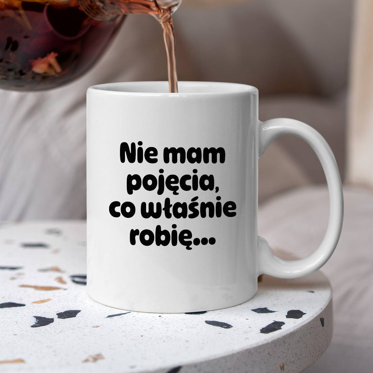 Kubek z nadrukiem - "Nie mam pojęcia, co właśnie robię..."