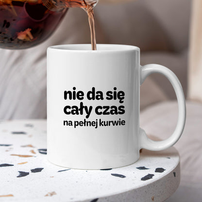 Kubek z nadrukiem - "nie da się cały czas na pełnej kurwie"