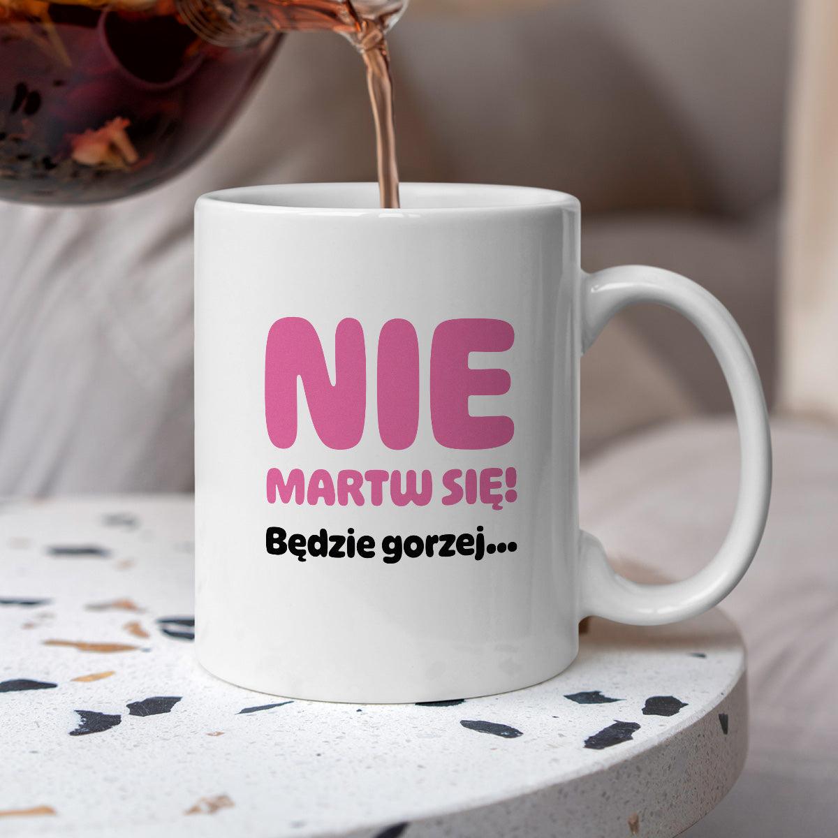 Kubek z nadrukiem - "Nie martw się! Będzie gorzej...'