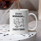 Kubek z nadrukiem "Byłam normalna dwa koty temu..."
