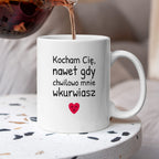 Kubek z nadrukiem - "Kocham Cię, nawet gdy chwilowo mnie wkurwiasz"