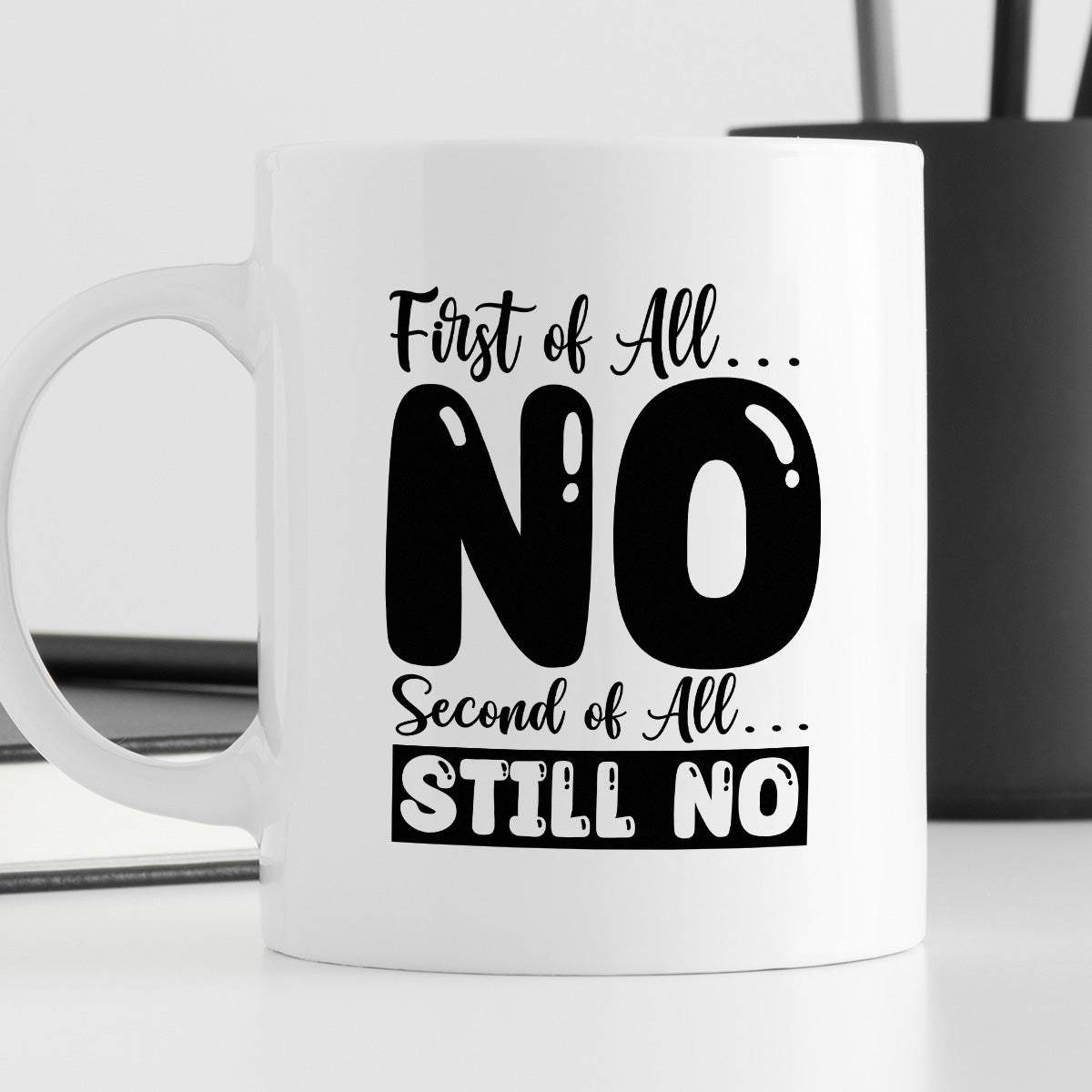 Kubek z nadrukiem "First of all… NO, second of all  STILL NO"