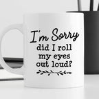 Kubek z nadrukiem "I’m Sorry did I roll my eyes out load?"