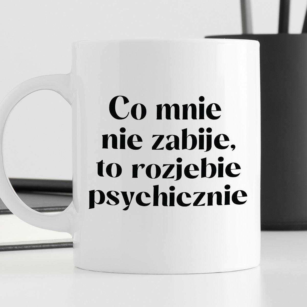 Kubek z nadrukiem "Co mnie nie zabije, to rozjebie psychicznie"