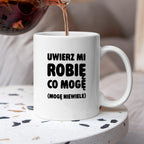 Kubek z nadrukiem - "Uwierz mi robię co mogę (mogę niewiele)"