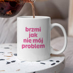 Kubek z nadrukiem "brzmi jak nie mój problem" v2