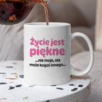 Kubek z nadrukiem - "Życie jest piękne ...nie moje, ale może kogoś innego..."
