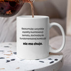 Kubek z nadrukiem - "Reasumując wszystkie aspekty kwintesencji tematu, dochodzę do fundamentalnej konkluzji: nie ma chuja:"