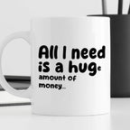 Kubek z nadrukiem "All I need is a hug(e) amount of money"