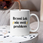 Kubek z nadrukiem "Brzmi jak nie mój problem"