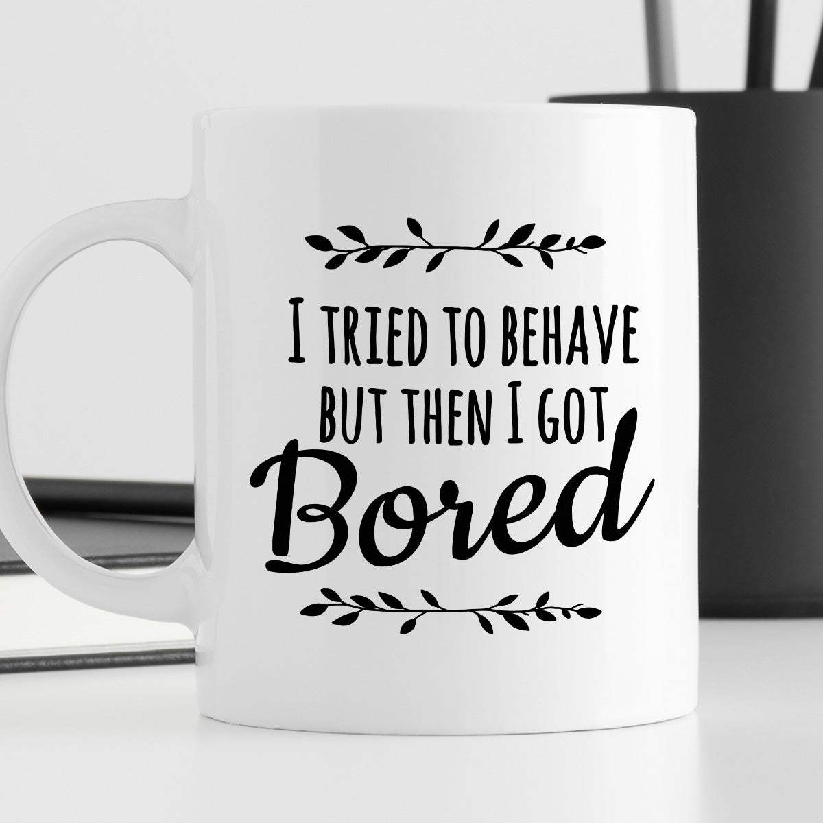 Kubek z nadrukiem "I tried to behave but then I got Bored"