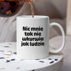 Kubek z nadrukiem - "Nic mnie tak nie wkurwia jak ludzie"