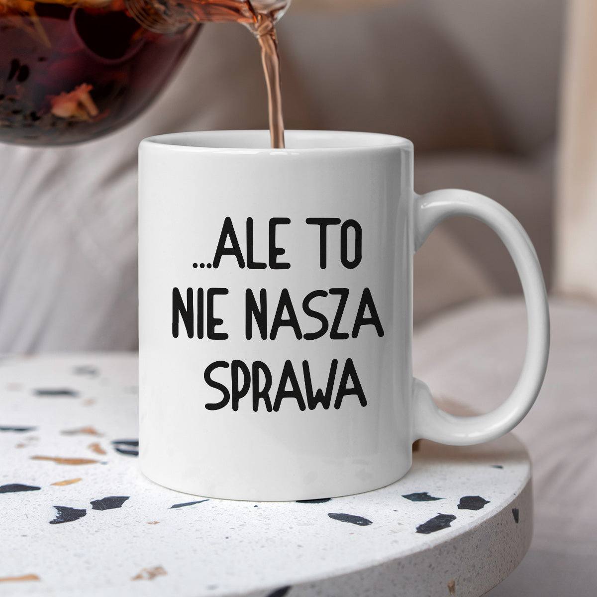 Kubek z nadrukiem "Ale to nie nasza sprawa...'