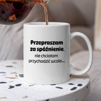 Kubek z nadrukiem - "Przepraszam za spóźnienie, nie chciałam przychodzić wcale"