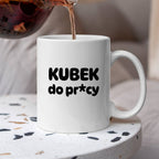 Kubek z nadrukiem "Kubek do pr*cy"