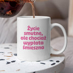 Kubek z nadrukiem "Życie smutne, ale chociaż wypłata śmieszna"