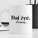 Kubek z nadrukiem "Daj żyć. Proszę..."