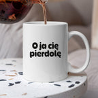 Kubek z nadrukiem - "O ja cię pierdolę"