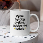 Kubek z nadrukiem - "Życie byłoby piękne, gdyby nie ludzie"