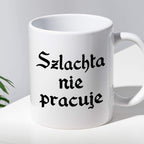 Kubek z nadrukiem "Szlachta nie pracuje"