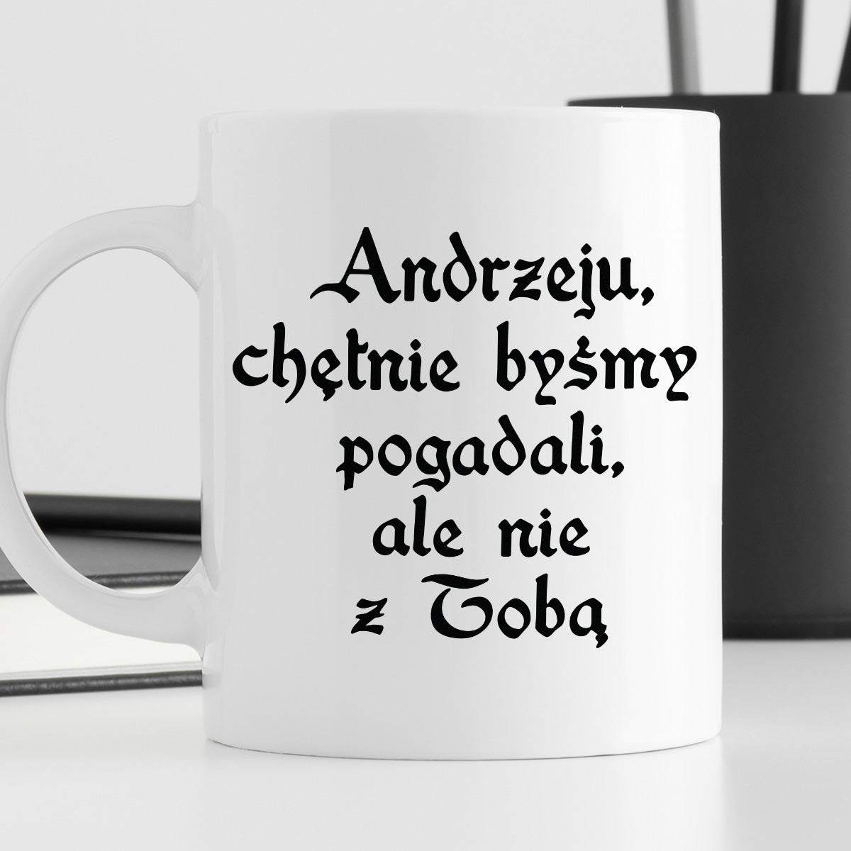 Kubek z nadrukiem "Andrzeju, chętnie byśmy pogadali, ale nie z Tobą" 1