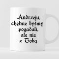 Kubek z nadrukiem "Andrzeju, chętnie byśmy pogadali, ale nie z Tobą" 1