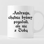 Kubek z nadrukiem "Andrzeju, chętnie byśmy pogadali, ale nie z Tobą" 1