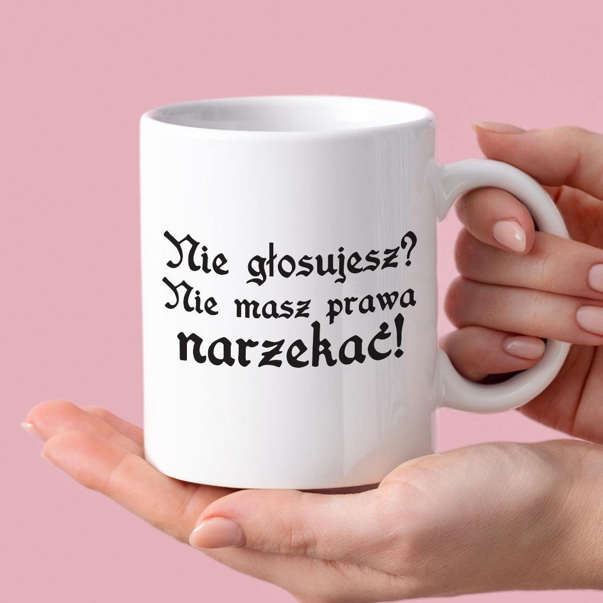 Kubek z nadrukiem "Nie głosujesz? Nie masz prawa narzekać!"