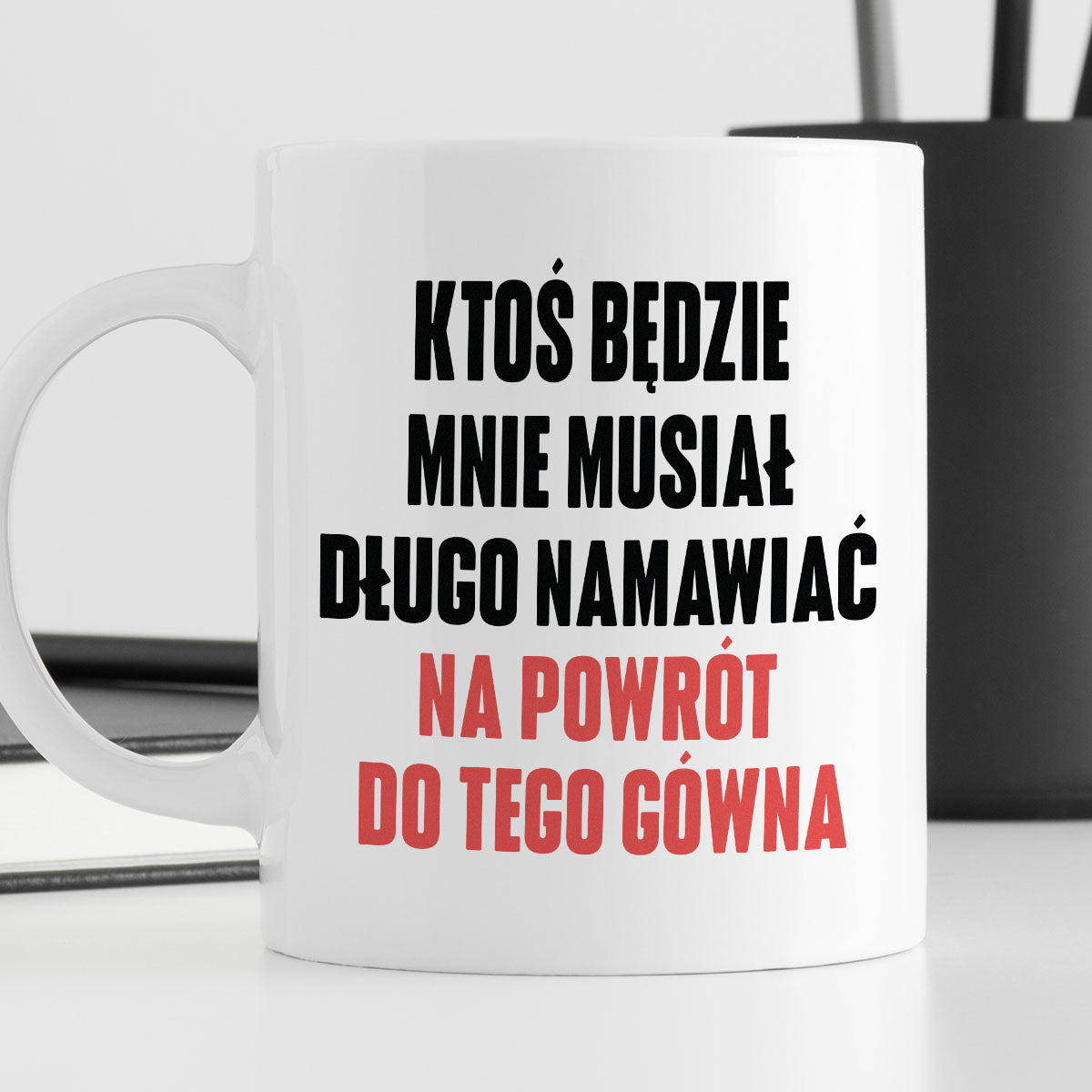 Kubek z nadrukiem "Ktoś będzie mnie musiał długo namawiać na powrót do tego gówna" cytat M. Gessler