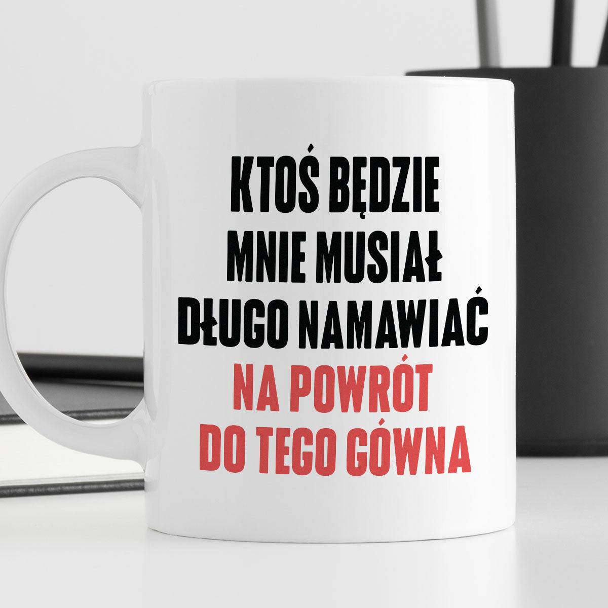 Kubek z nadrukiem "Ktoś będzie mnie musiał długo namawiać na powrót do