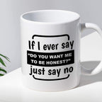 Kubek z nadrukiem "If I ever say “Do you want me to be honest?” Just s