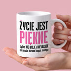 Kubek z nadrukiem "Życie jest piękne tylko NIE MOJE i NIE WASZE..." cy