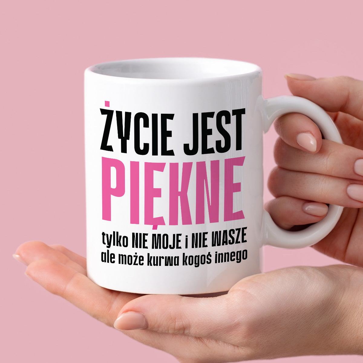 Kubek z nadrukiem "Życie jest piękne tylko NIE MOJE i NIE WASZE..." cy