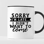 Kubek z nadrukiem "Sorry I'm late... I didn't want to come"