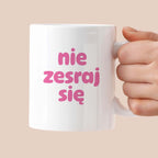 Kubek z nadrukiem "nie zesraj się" v2
