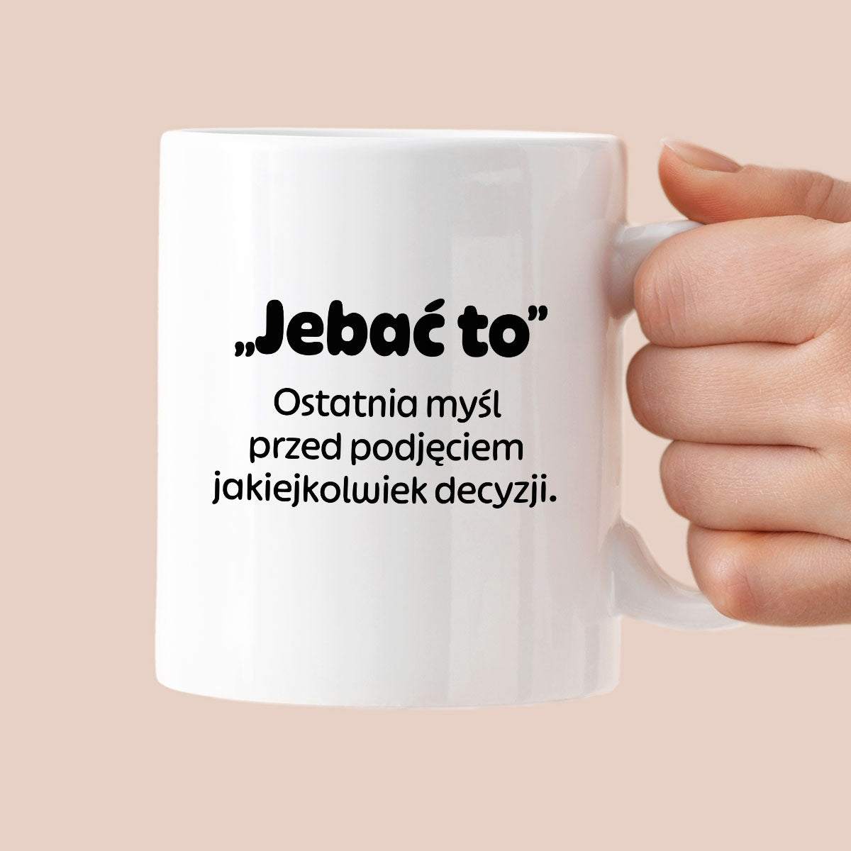 Kubek z nadrukiem - "„Jebać to - ostatnia myśl przed podjęciem jakiejkolwiek decyzji."