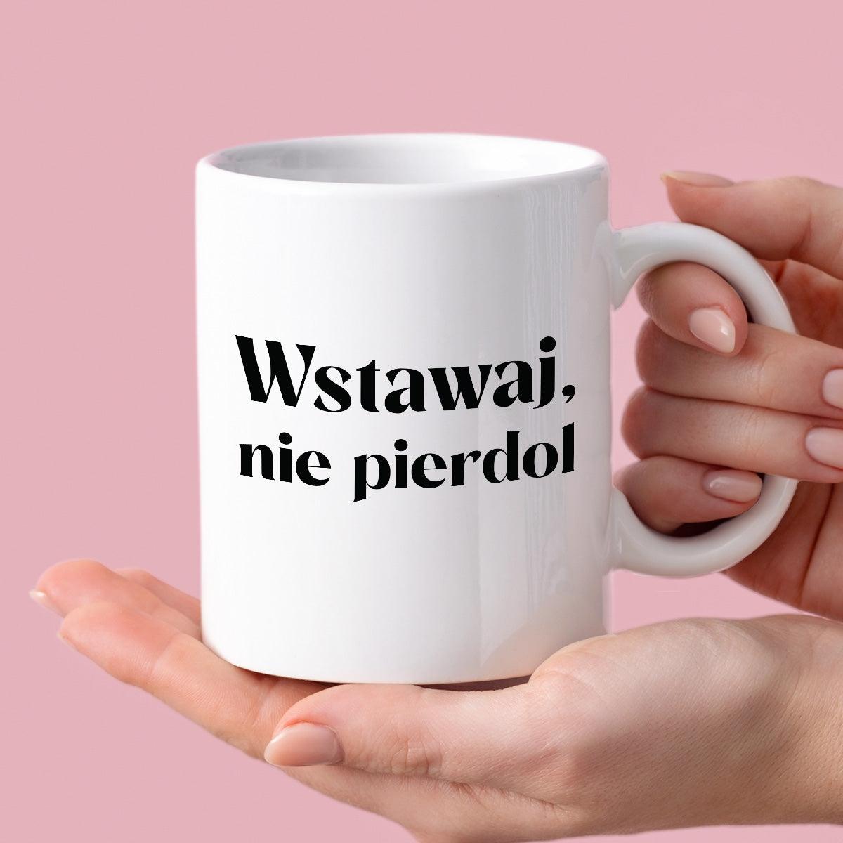 Kubek z nadrukiem "Wstawaj, nie pierdol"