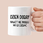 Kubek z nadrukiem "Dzień dobry, nawet nie próbuj mi go zjebać"