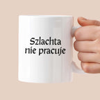 Kubek z nadrukiem "Szlachta nie pracuje" v2