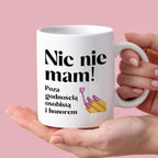 Kubek z nadrukiem "Nic nie mam! Poza godnością osobistą i honorem"