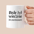 Kubek z nadrukiem "Będę żył wiecznie (do pięćdziesiątki)" v2