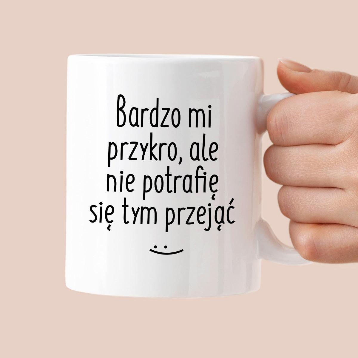 Kubek z nadrukiem "Bardzo mi przykro, ale nie potrafię się tym przejąć