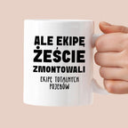 Kubek z nadrukiem "Ale ekipę żeście zmontowali, ekipę totalnych pojebó