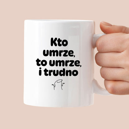 Kubek z nadrukiem "Kto umrze, to umrze, i trudno"