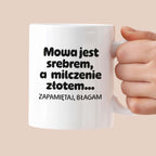Kubek z nadrukiem - "Mowa jest srebrem, a milczenie złotem... zapamiętaj, błagam"
