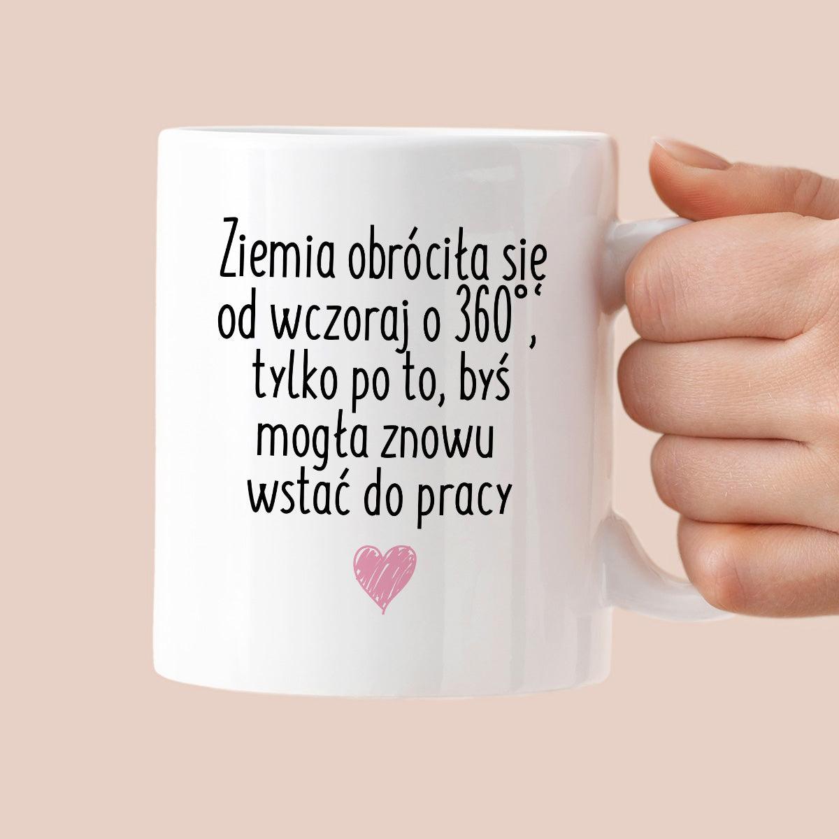 Kubek z nadrukiem "Ziemia obróciła się od wczoraj o 360° tylko po to, 