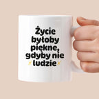 Kubek z nadrukiem - "Życie byłoby piękne, gdyby nie ludzie"