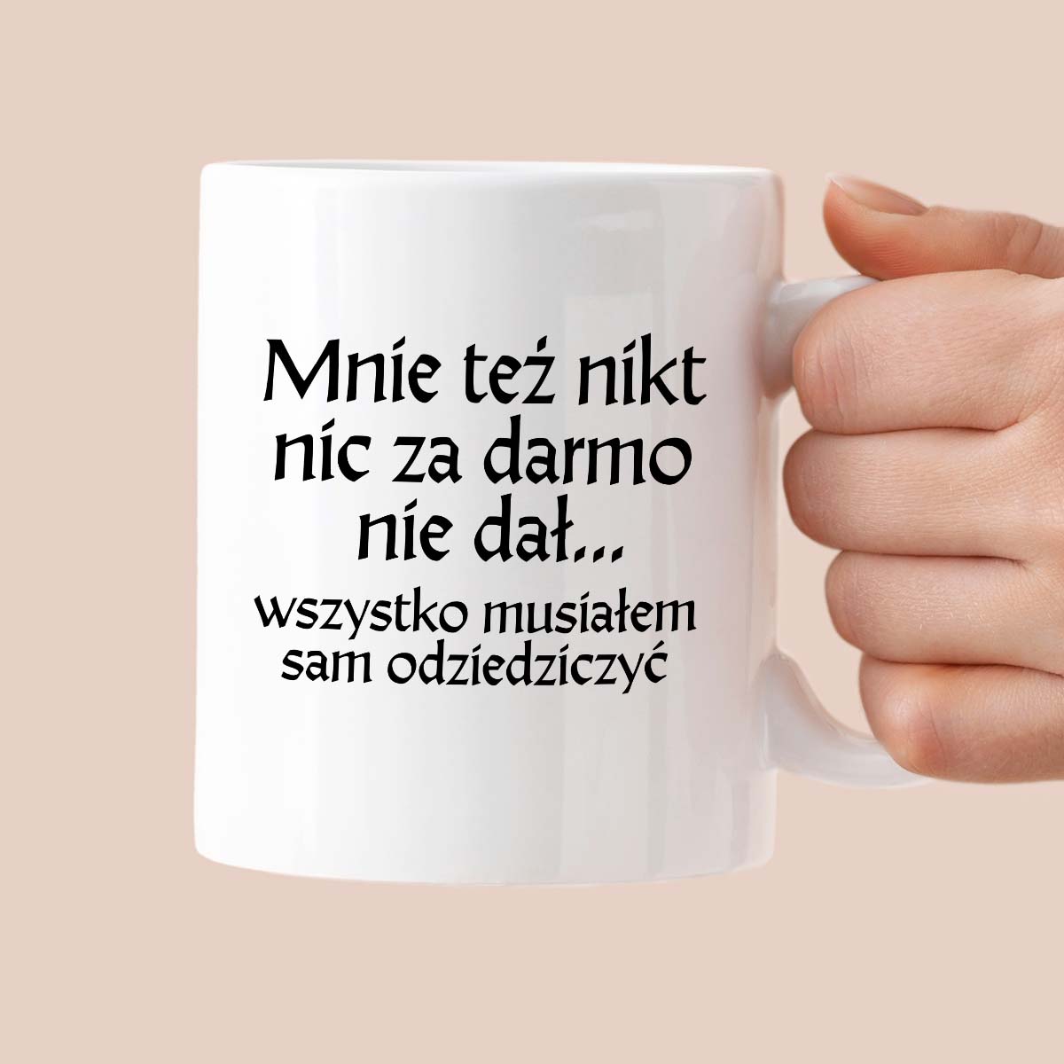 Kubek z nadrukiem "Mnie też nikt nic za darmo nie dał... wszystko musiałem sam odziedziczyć" v2